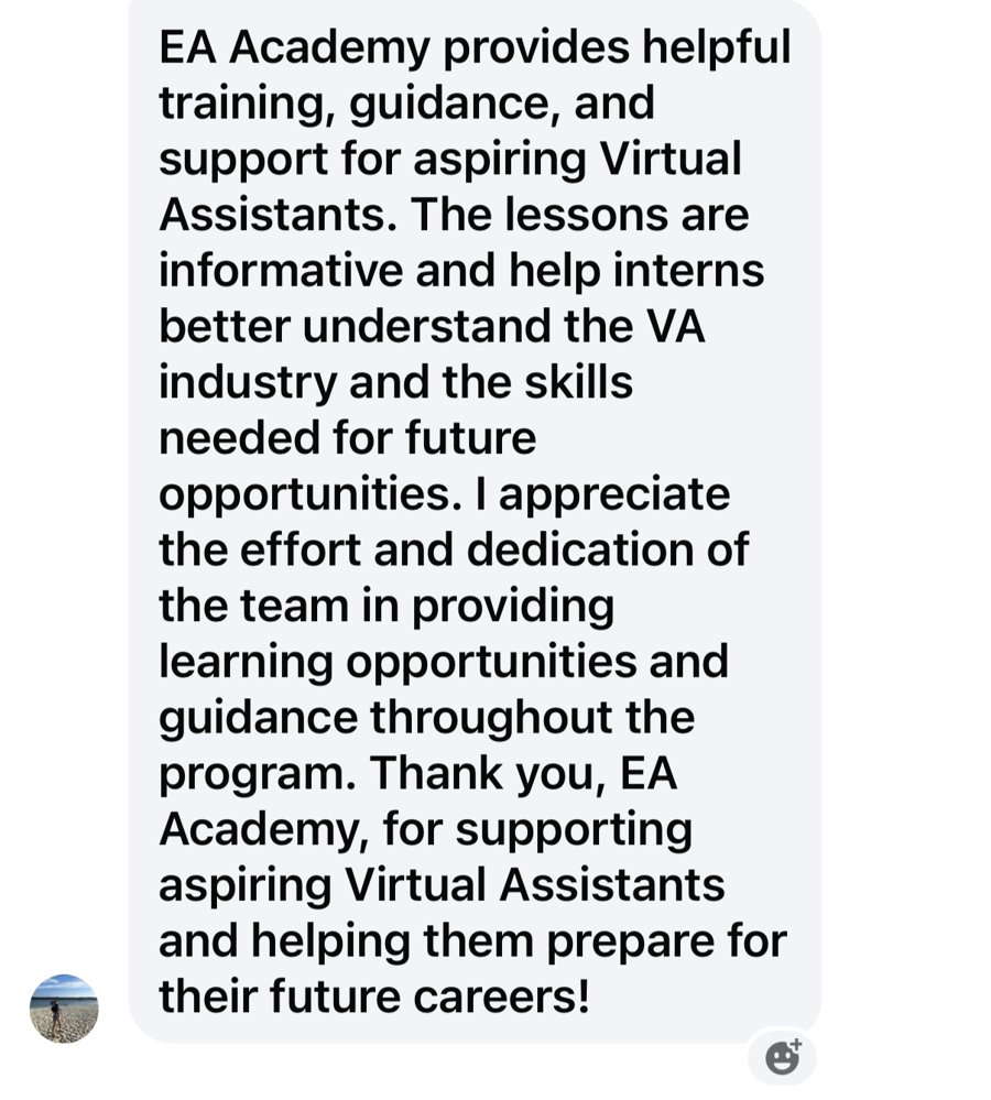 Message from Theresa Castro Aguinaldo: EA Academy provides helpful training, guidance, and support for aspiring Virtual Assistants. The lessons are informative and help interns better understand the VA industry and the skills needed for future opportunities. Thank you, EA Academy, for supporting aspiring Virtual Assistants and helping them prepare for their future careers.